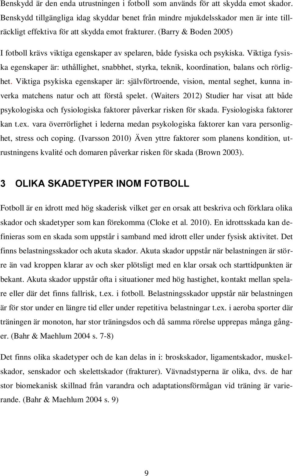 (Barry & Boden 2005) I fotboll krävs viktiga egenskaper av spelaren, både fysiska och psykiska.