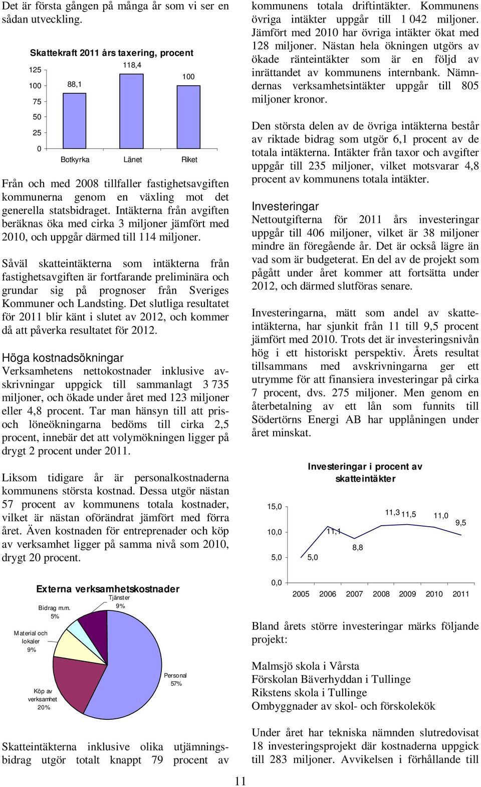 statsbidraget. Intäkterna från avgiften beräknas öka med cirka 3 miljoner jämfört med 2010, och uppgår därmed till 114 miljoner.