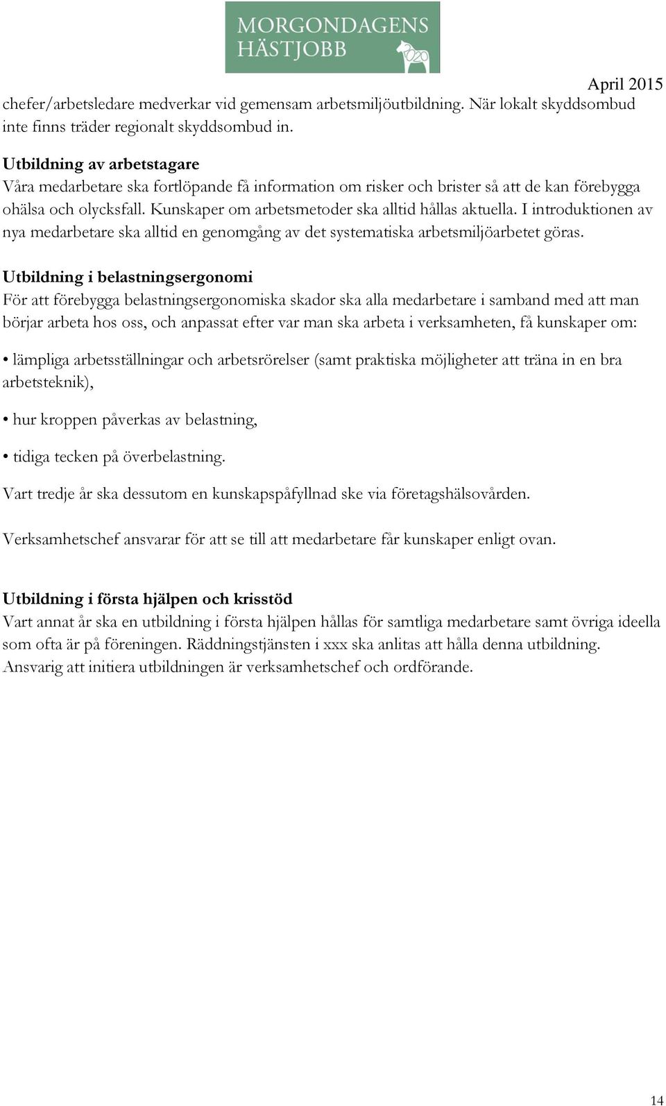 I introduktionen av nya medarbetare ska alltid en genomgång av det systematiska arbetsmiljöarbetet göras.