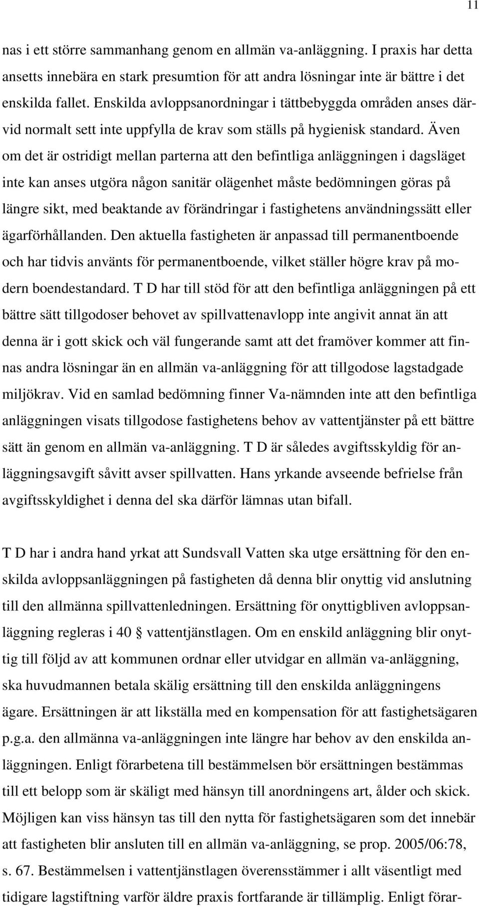 Även om det är ostridigt mellan parterna att den befintliga anläggningen i dagsläget inte kan anses utgöra någon sanitär olägenhet måste bedömningen göras på längre sikt, med beaktande av