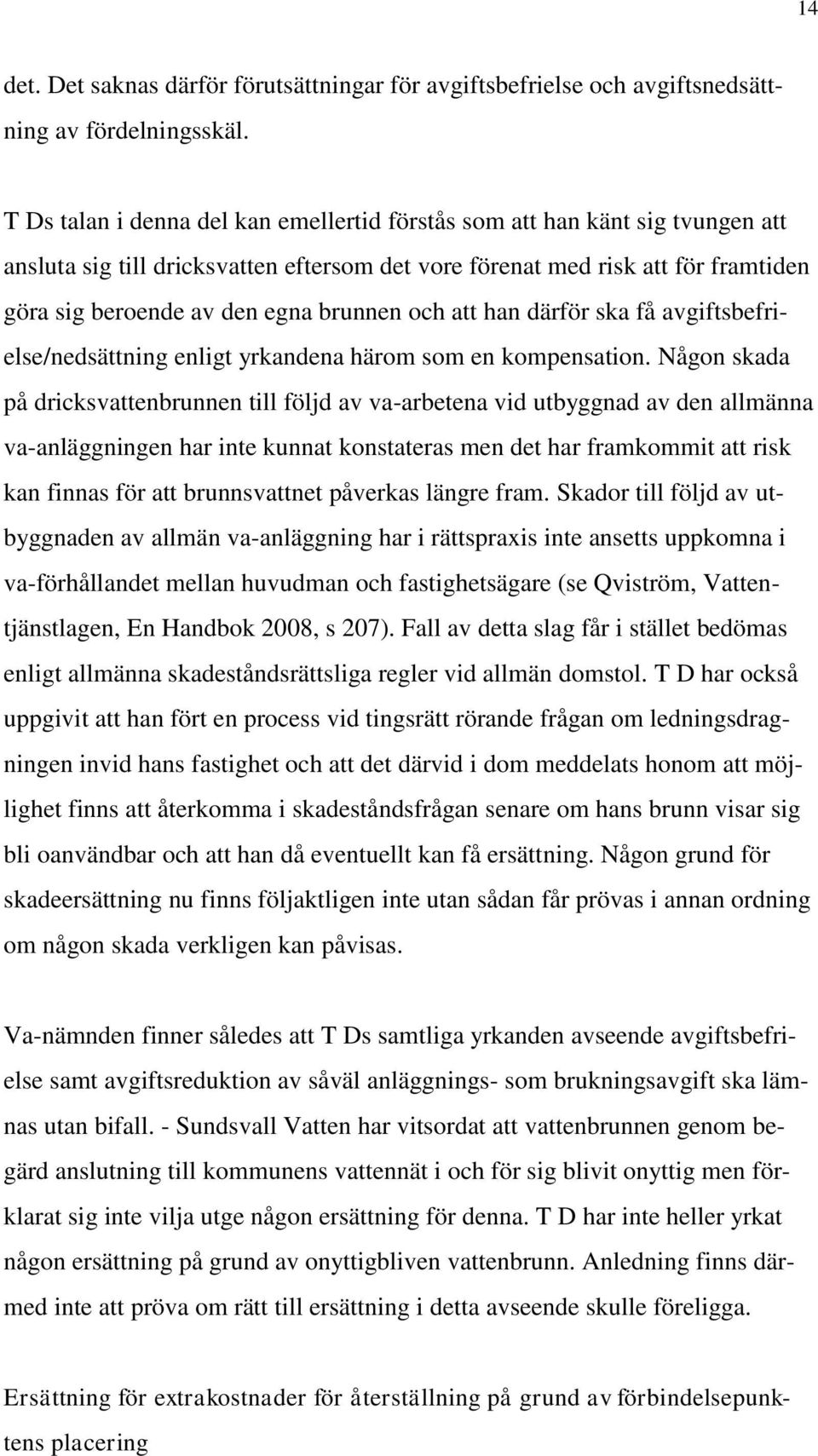 och att han därför ska få avgiftsbefrielse/nedsättning enligt yrkandena härom som en kompensation.