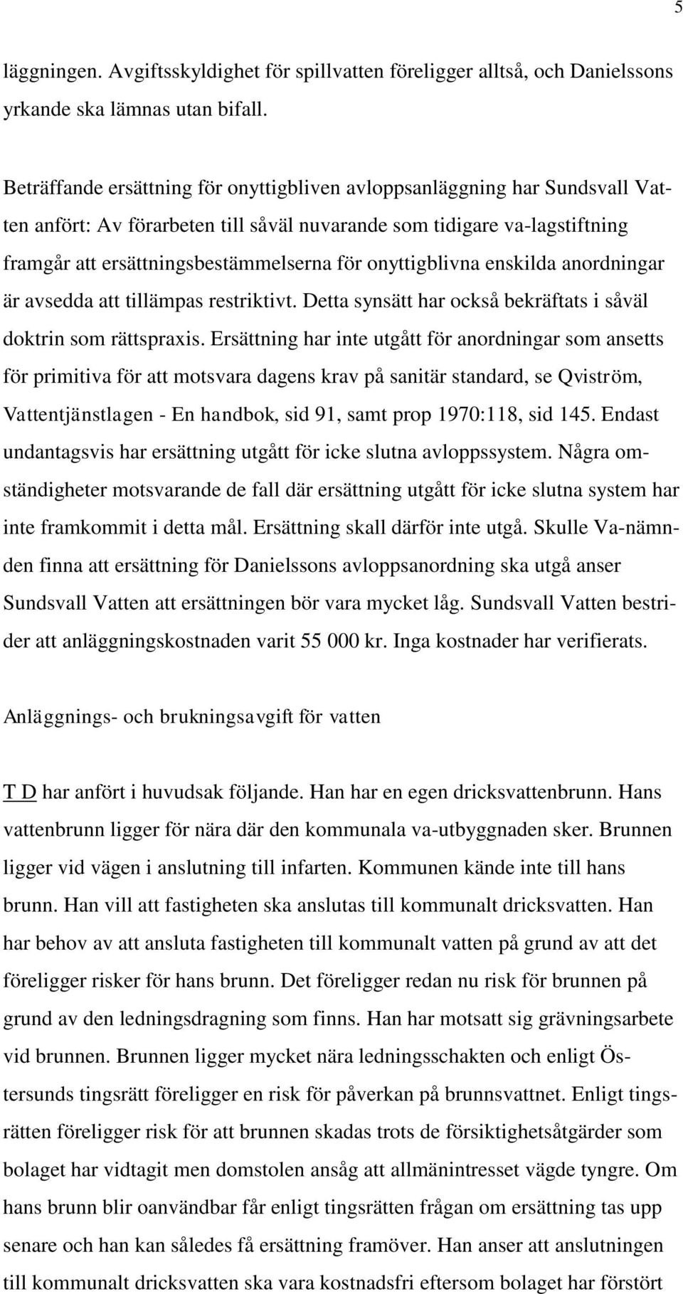 onyttigblivna enskilda anordningar är avsedda att tillämpas restriktivt. Detta synsätt har också bekräftats i såväl doktrin som rättspraxis.