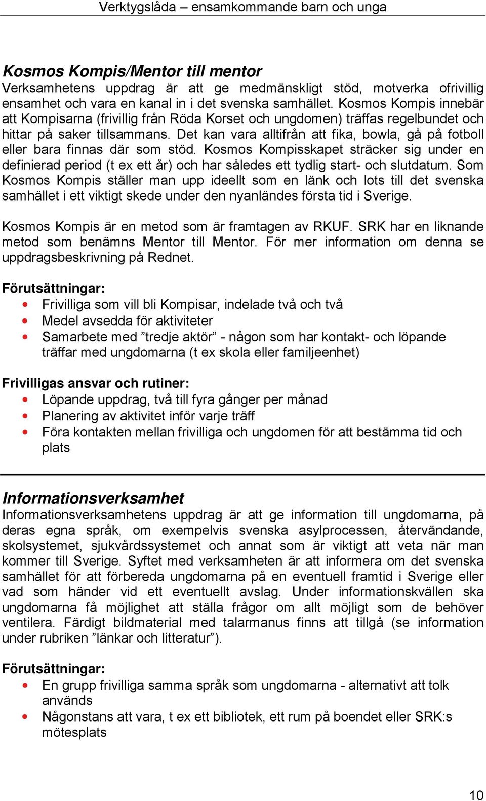 Det kan vara alltifrån att fika, bowla, gå på fotboll eller bara finnas där som stöd.