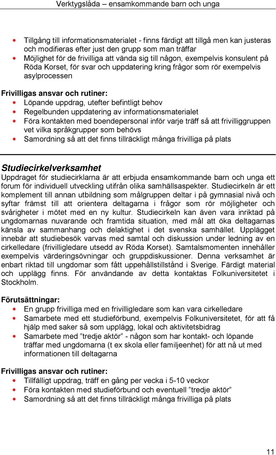 informationsmaterialet Föra kontakten med boendepersonal inför varje träff så att frivilliggruppen vet vilka språkgrupper som behövs Samordning så att det finns tillräckligt många frivilliga på plats