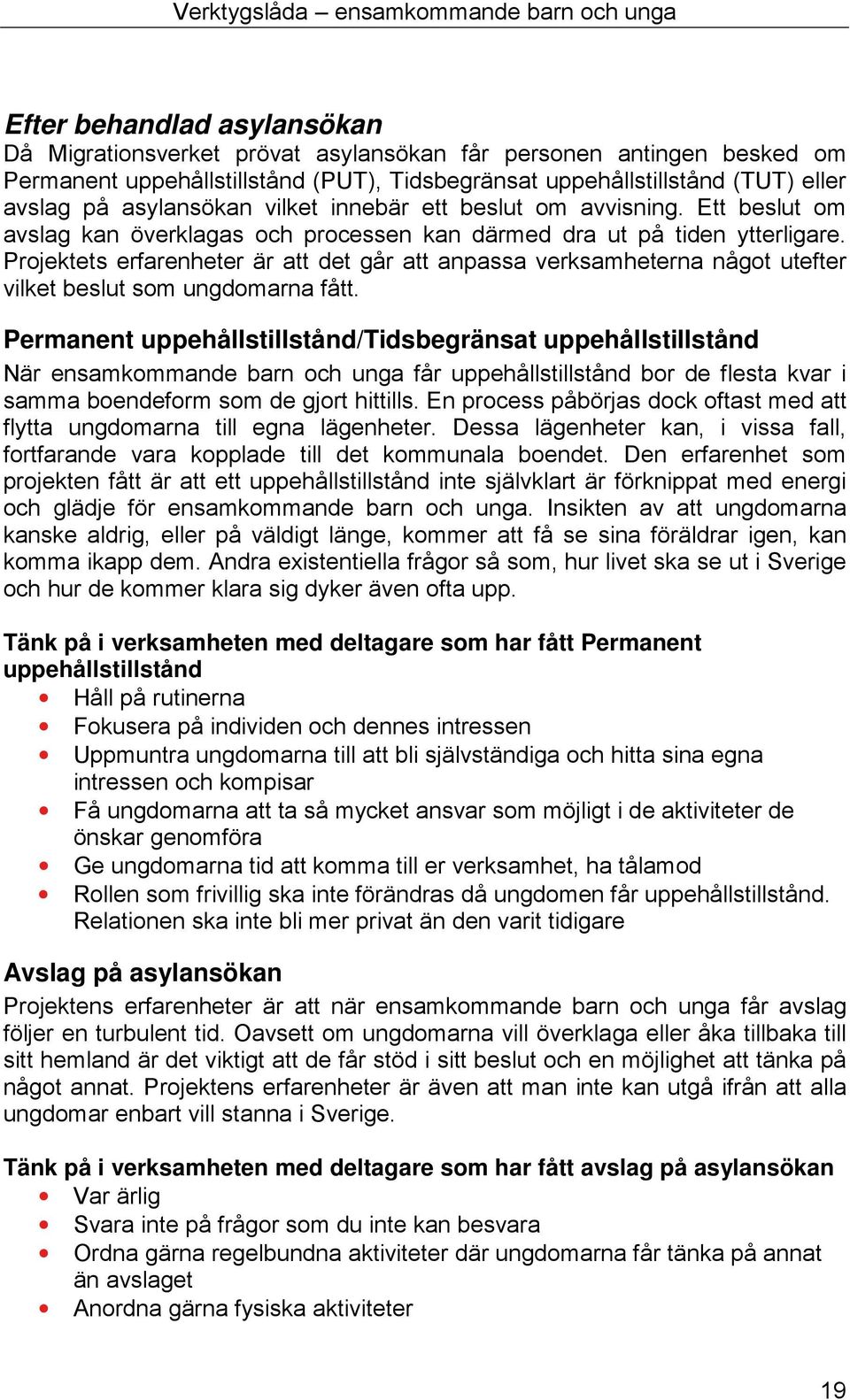 Projektets erfarenheter är att det går att anpassa verksamheterna något utefter vilket beslut som ungdomarna fått.