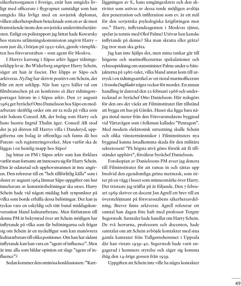 Enligt en polisrapport jag hittat hade Kowarsky hos statens utlänningskommission angivit Harry som just då, i början på 1950-talet, gjorde värnplikten hos försvarsstaben som agent för Moskva.