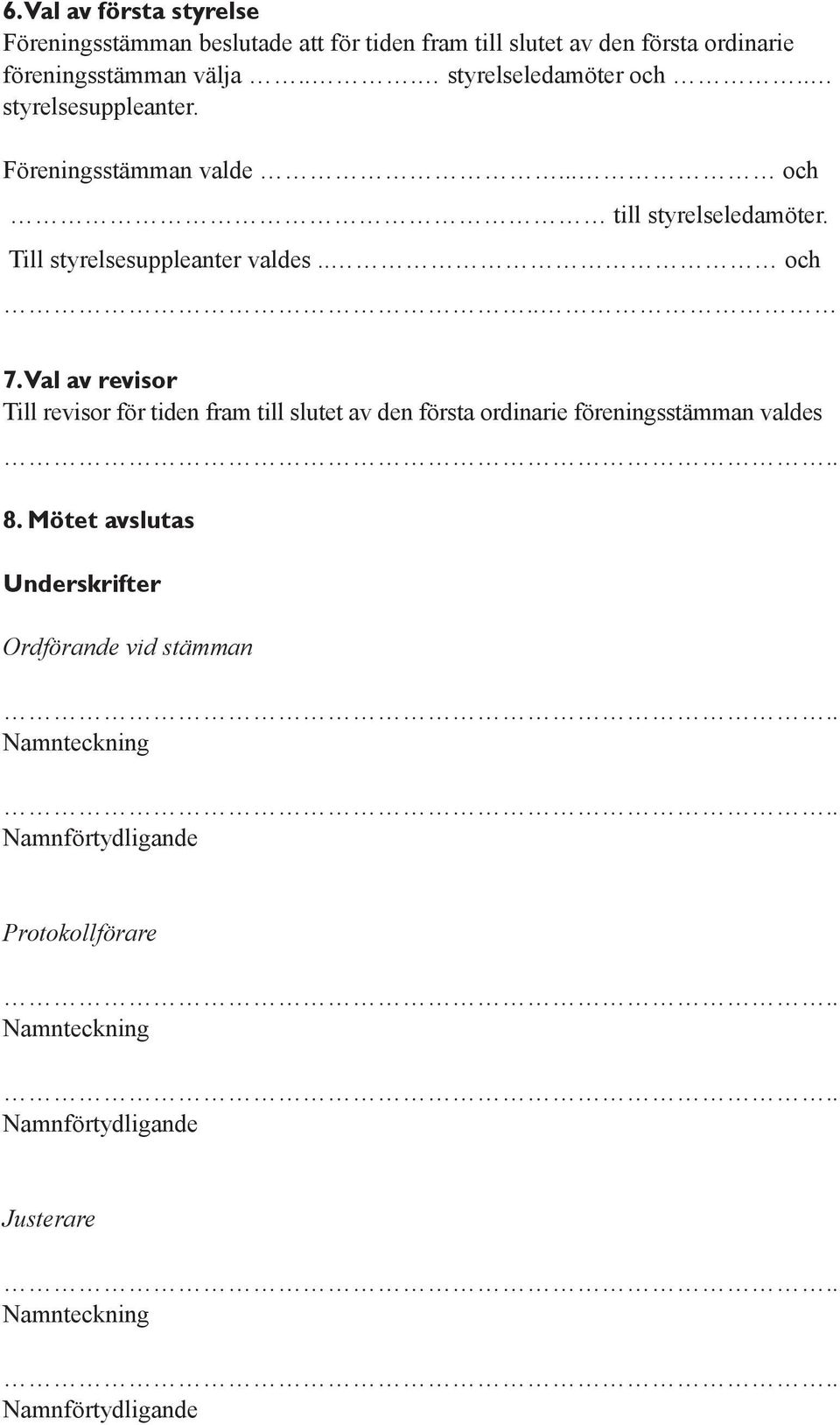 Val av revisor Till revisor för tiden fram till slutet av den första ordinarie föreningsstämman valdes.. 8.