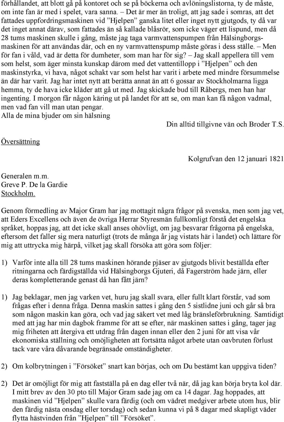 blåsrör, som icke väger ett lispund, men då 28 tums maskinen skulle i gång, måste jag taga varmvattenspumpen från Hälsingborgsmaskinen för att användas där, och en ny varmvattenspump måste göras i