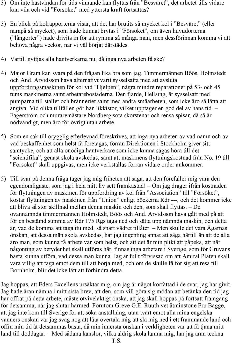 att rymma så många man, men dessförinnan komma vi att behöva några veckor, när vi väl börjat därstädes. 4) Vartill nyttjas alla hantverkarna nu, då inga nya arbeten få ske?