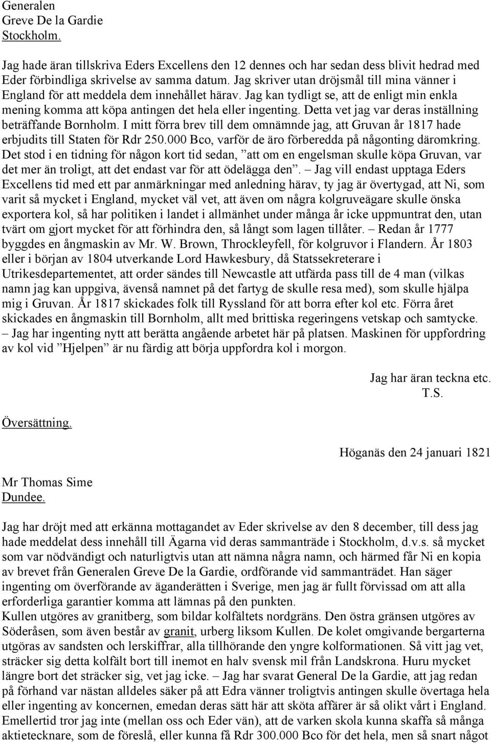 Detta vet jag var deras inställning beträffande Bornholm. I mitt förra brev till dem omnämnde jag, att Gruvan år 1817 hade erbjudits till Staten för Rdr 250.