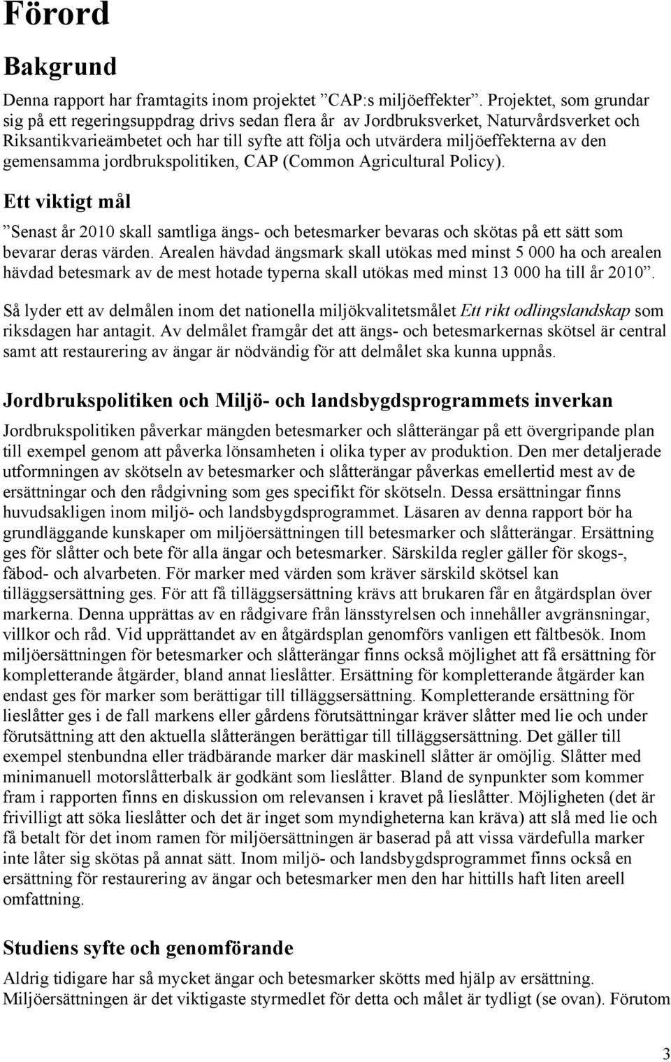 den gemensamma jordbrukspolitiken, CAP (Common Agricultural Policy). Ett viktigt mål Senast år 2010 skall samtliga ängs- och betesmarker bevaras och skötas på ett sätt som bevarar deras värden.