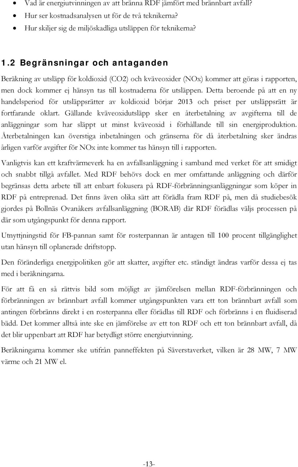 Detta beroende på att en ny handelsperiod för utsläppsrätter av koldioxid börjar 2013 och priset per utsläppsrätt är fortfarande oklart.