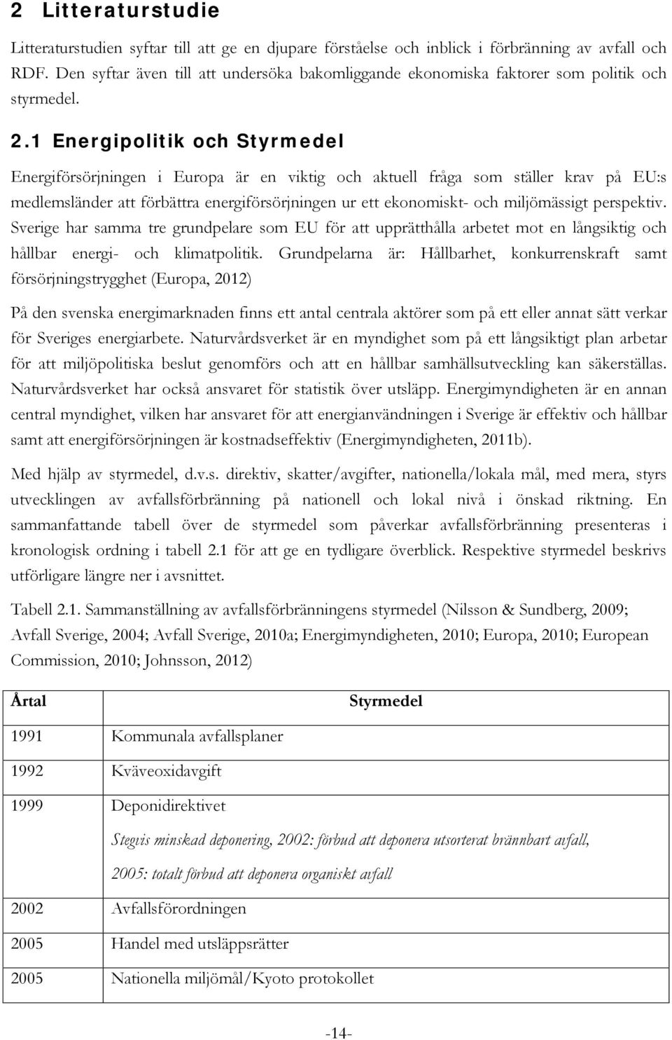 1 Energipolitik och Styrmedel Energiförsörjningen i Europa är en viktig och aktuell fråga som ställer krav på EU:s medlemsländer att förbättra energiförsörjningen ur ett ekonomiskt- och miljömässigt