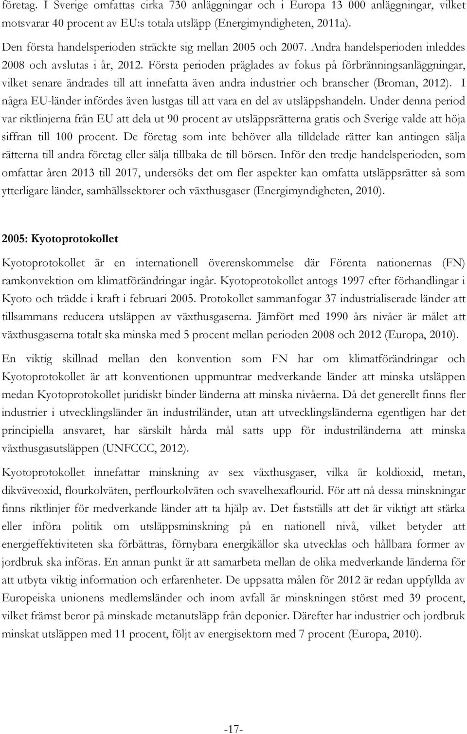 Första perioden präglades av fokus på förbränningsanläggningar, vilket senare ändrades till att innefatta även andra industrier och branscher (Broman, 2012).