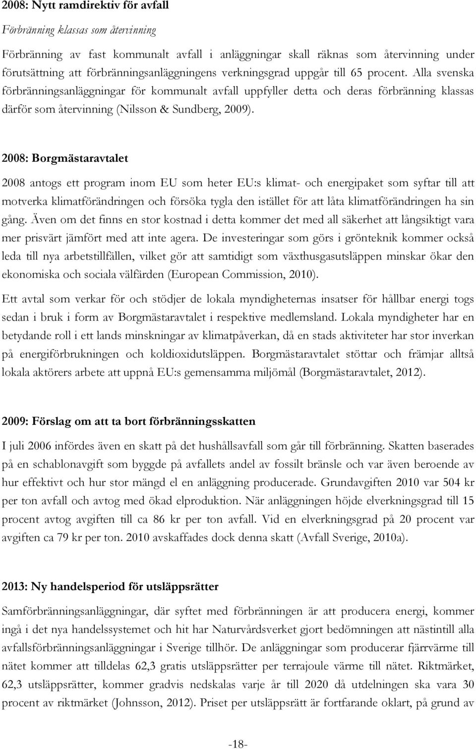 Alla svenska förbränningsanläggningar för kommunalt avfall uppfyller detta och deras förbränning klassas därför som återvinning (Nilsson & Sundberg, 2009).