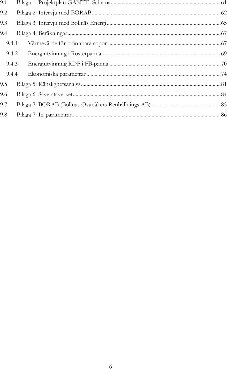 .. 69 9.4.3 Energiutvinning RDF i FB-panna... 70 9.4.4 Ekonomiska parametrar... 74 9.5 Bilaga 5: Känslighetsanalys... 81 9.