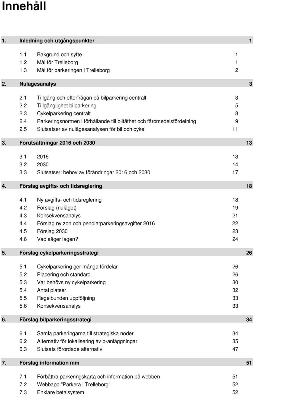 5 Slutsatser av nulägesanalysen för bil och cykel 11 3. Förutsättningar 2016 och 2030 13 3.1 2016 13 3.2 2030 14 3.3 Slutsatser: behov av förändringar 2016 och 2030 17 4.