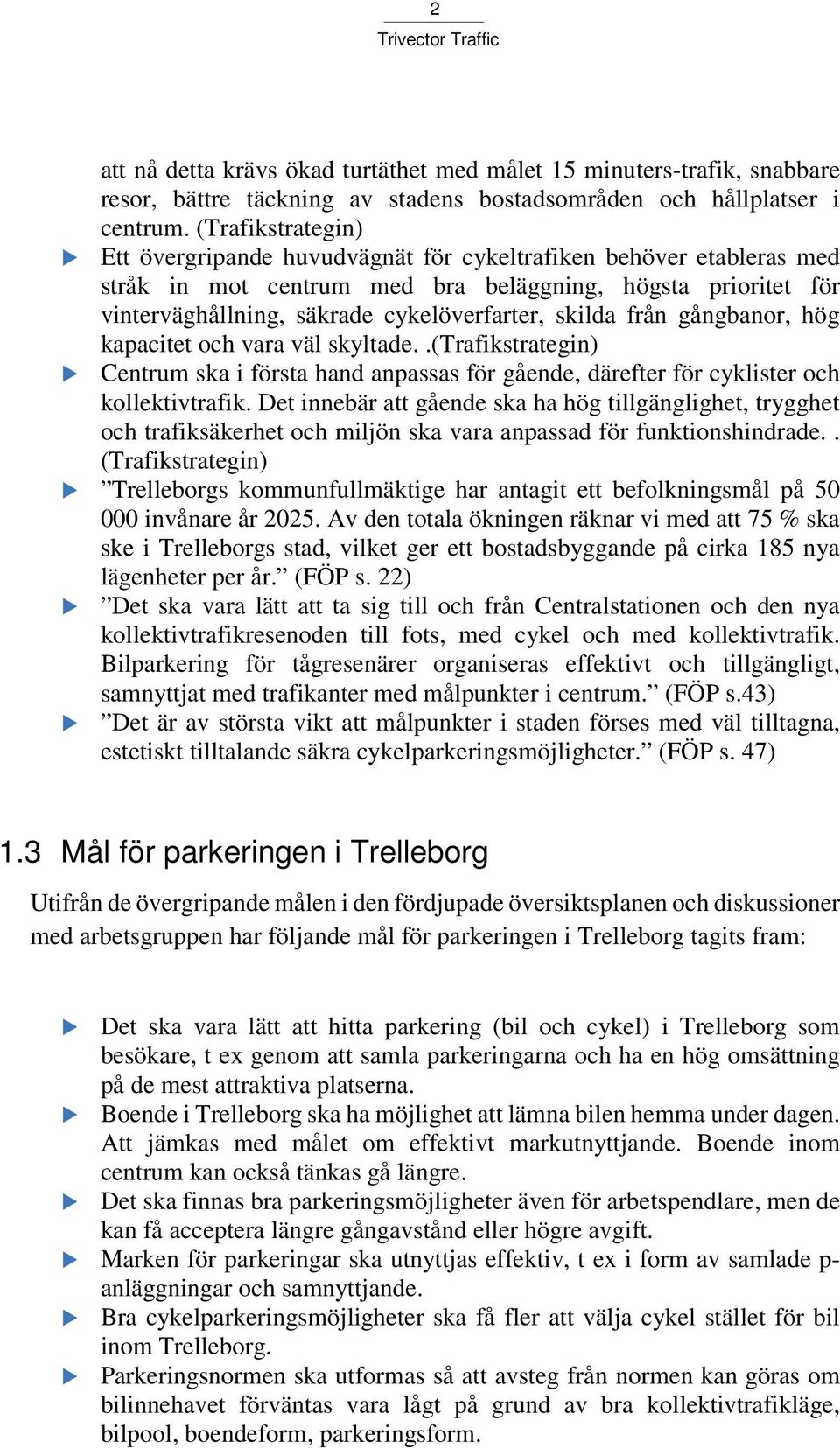 från gångbanor, hög kapacitet och vara väl skyltade..(trafikstrategin) Centrum ska i första hand anpassas för gående, därefter för cyklister och kollektivtrafik.