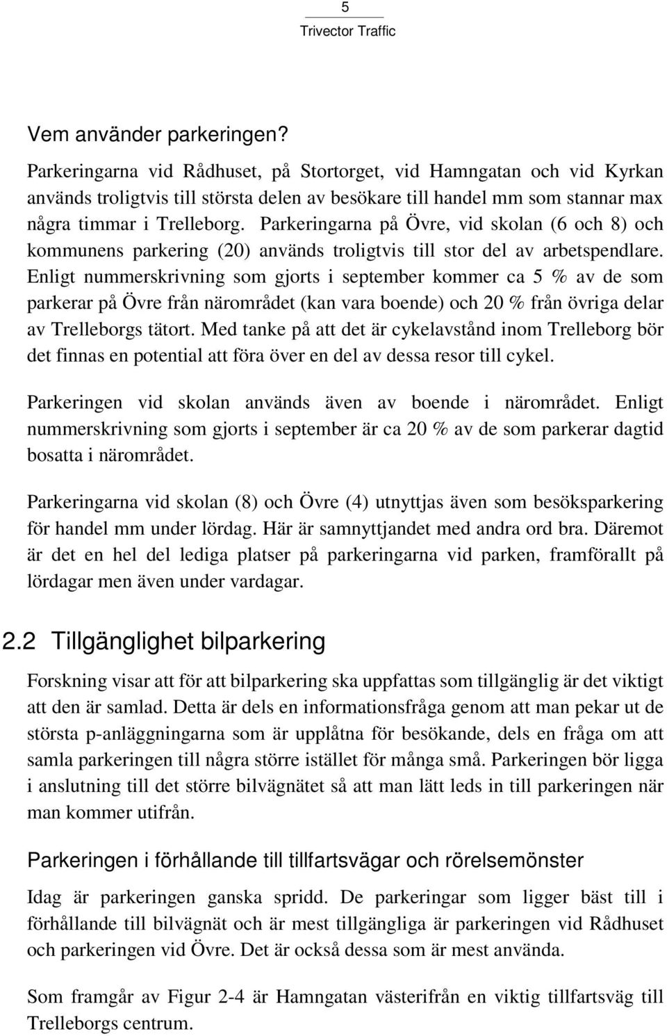 Parkeringarna på Övre, vid skolan (6 och 8) och kommunens parkering (20) används troligtvis till stor del av arbetspendlare.