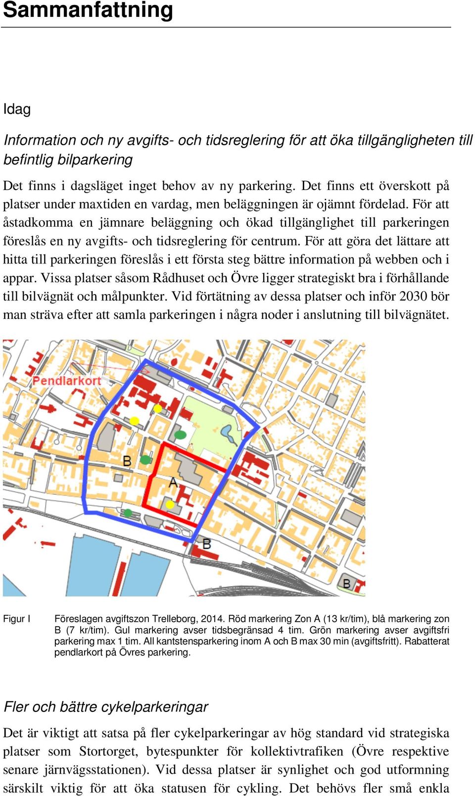 För att åstadkomma en jämnare beläggning och ökad tillgänglighet till parkeringen föreslås en ny avgifts- och tidsreglering för centrum.