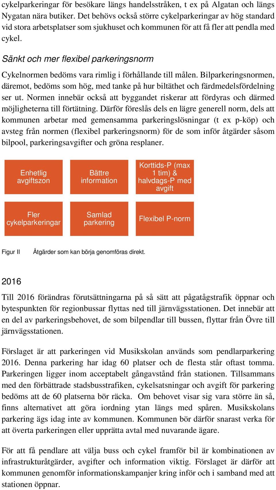 Sänkt och mer flexibel parkeringsnorm Cykelnormen bedöms vara rimlig i förhållande till målen. Bilparkeringsnormen, däremot, bedöms som hög, med tanke på hur biltäthet och färdmedelsfördelning ser ut.