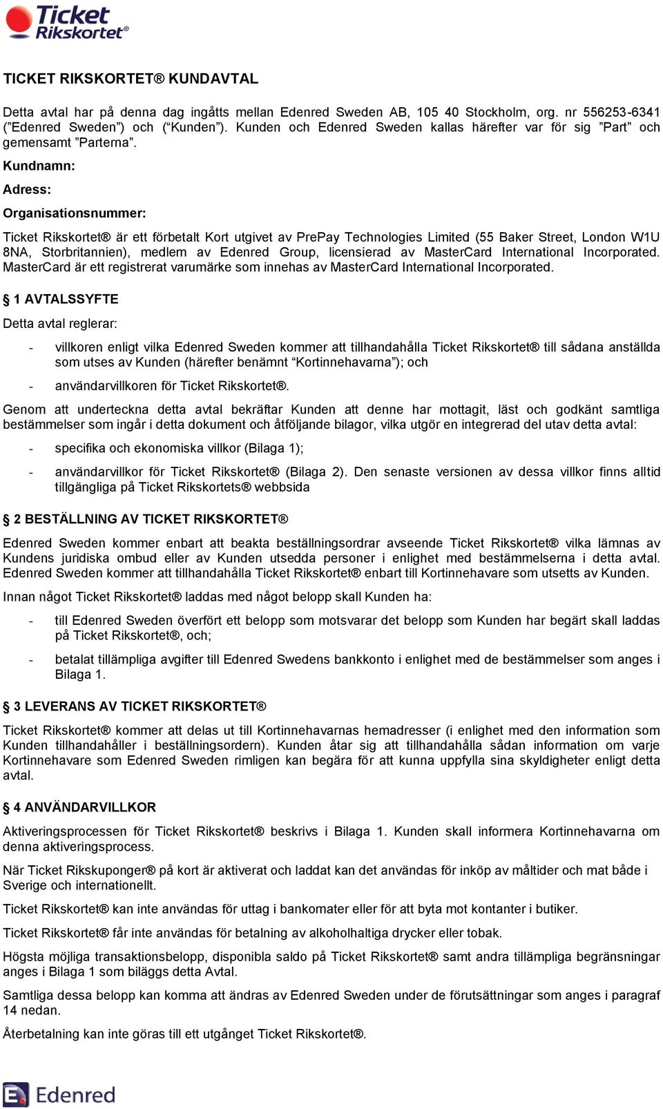 Kundnamn: Adress: Organisationsnummer: Ticket Rikskortet är ett förbetalt Kort utgivet av PrePay Technologies Limited (55 Baker Street, London W1U 8NA, Storbritannien), medlem av Edenred Group,