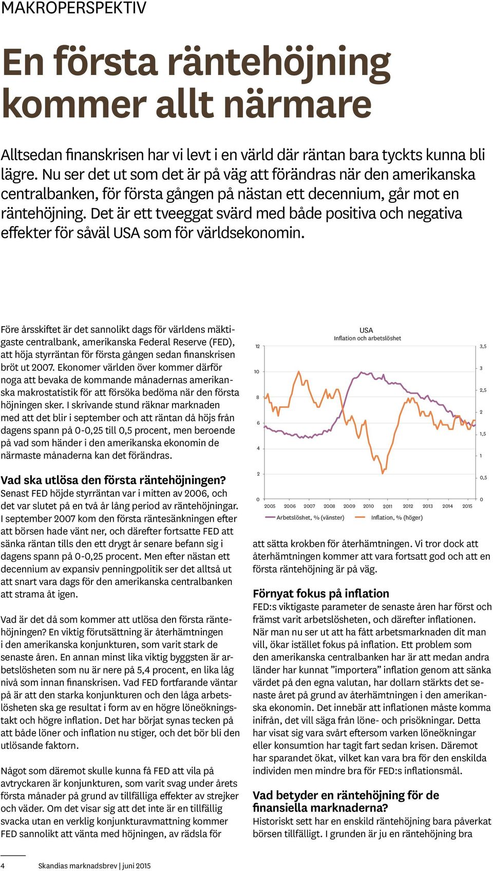 Det är ett tveeggat svärd med både positiva och negativa effekter för såväl USA som för världsekonomin.