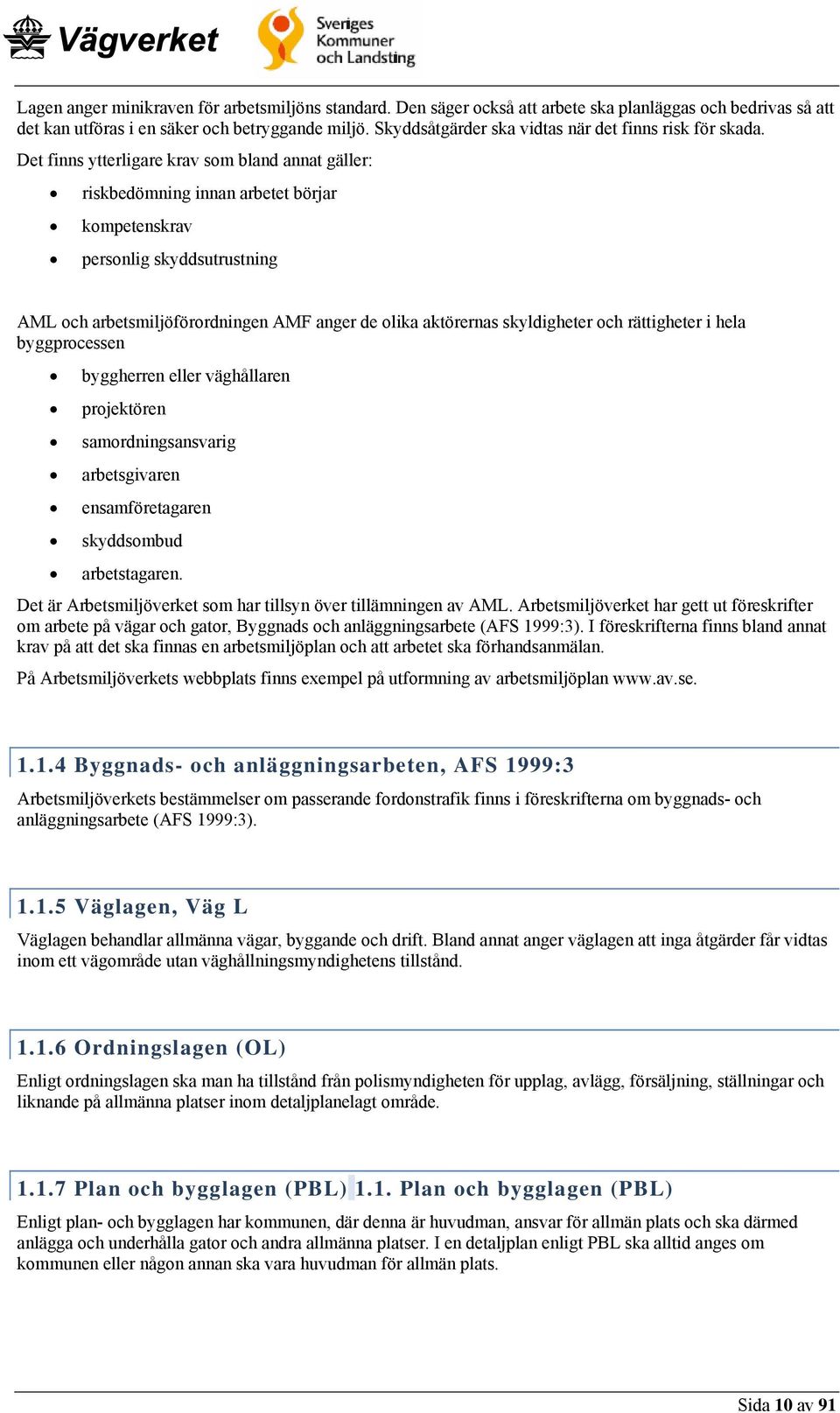 Det finns ytterligare krav som bland annat gäller: riskbedömning innan arbetet börjar kompetenskrav personlig skyddsutrustning AML och arbetsmiljöförordningen AMF anger de olika aktörernas