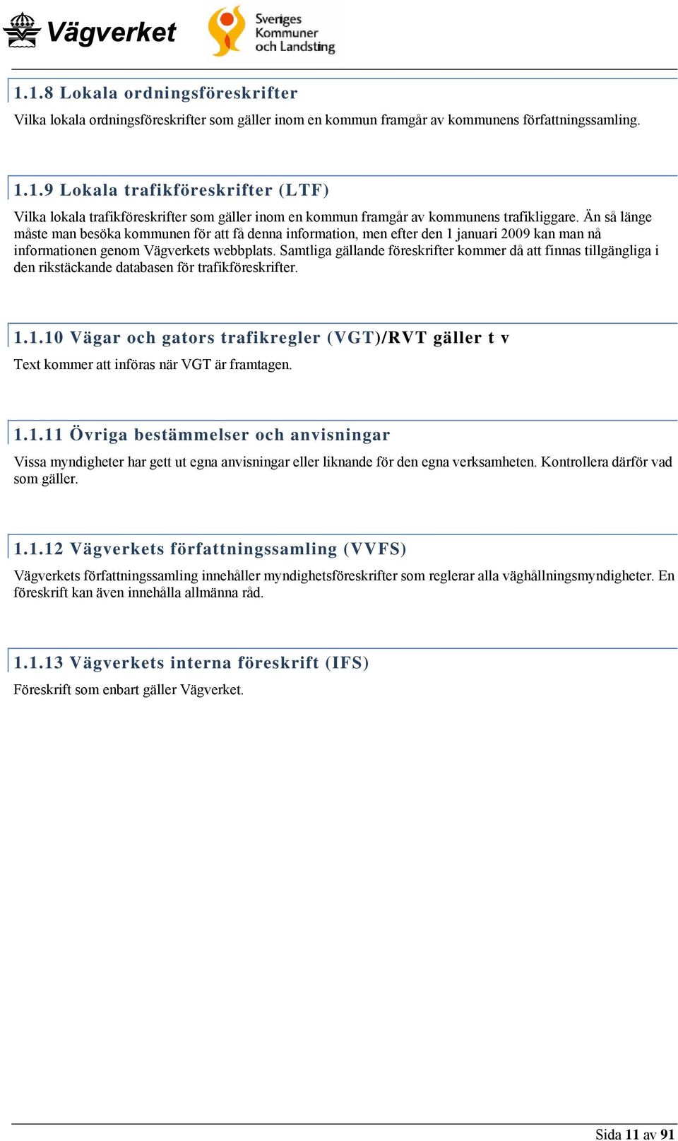 Samtliga gällande föreskrifter kommer då att finnas tillgängliga i den rikstäckande databasen för trafikföreskrifter. 1.