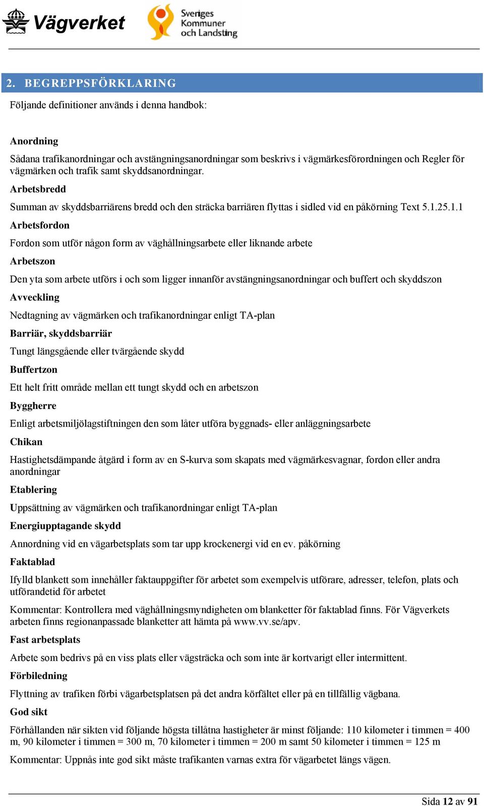 25.1.1 Arbetsfordon Fordon som utför någon form av väghållningsarbete eller liknande arbete Arbetszon Den yta som arbete utförs i och som ligger innanför avstängningsanordningar och buffert och