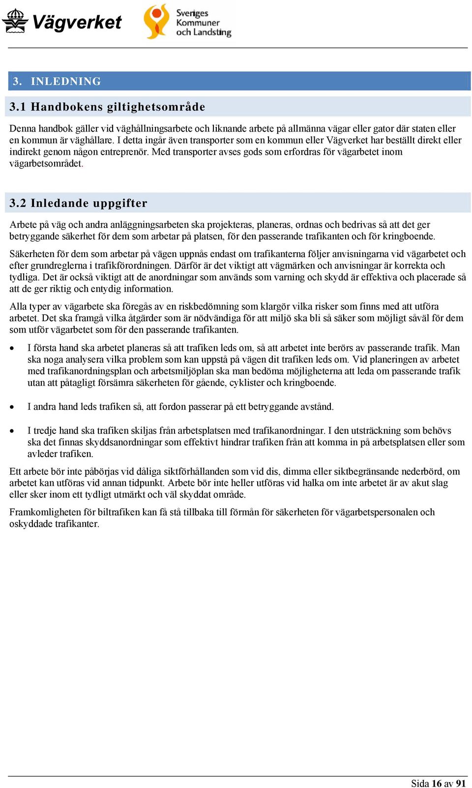 3.2 Inledande uppgifter Arbete på väg och andra anläggningsarbeten ska projekteras, planeras, ordnas och bedrivas så att det ger betryggande säkerhet för dem som arbetar på platsen, för den