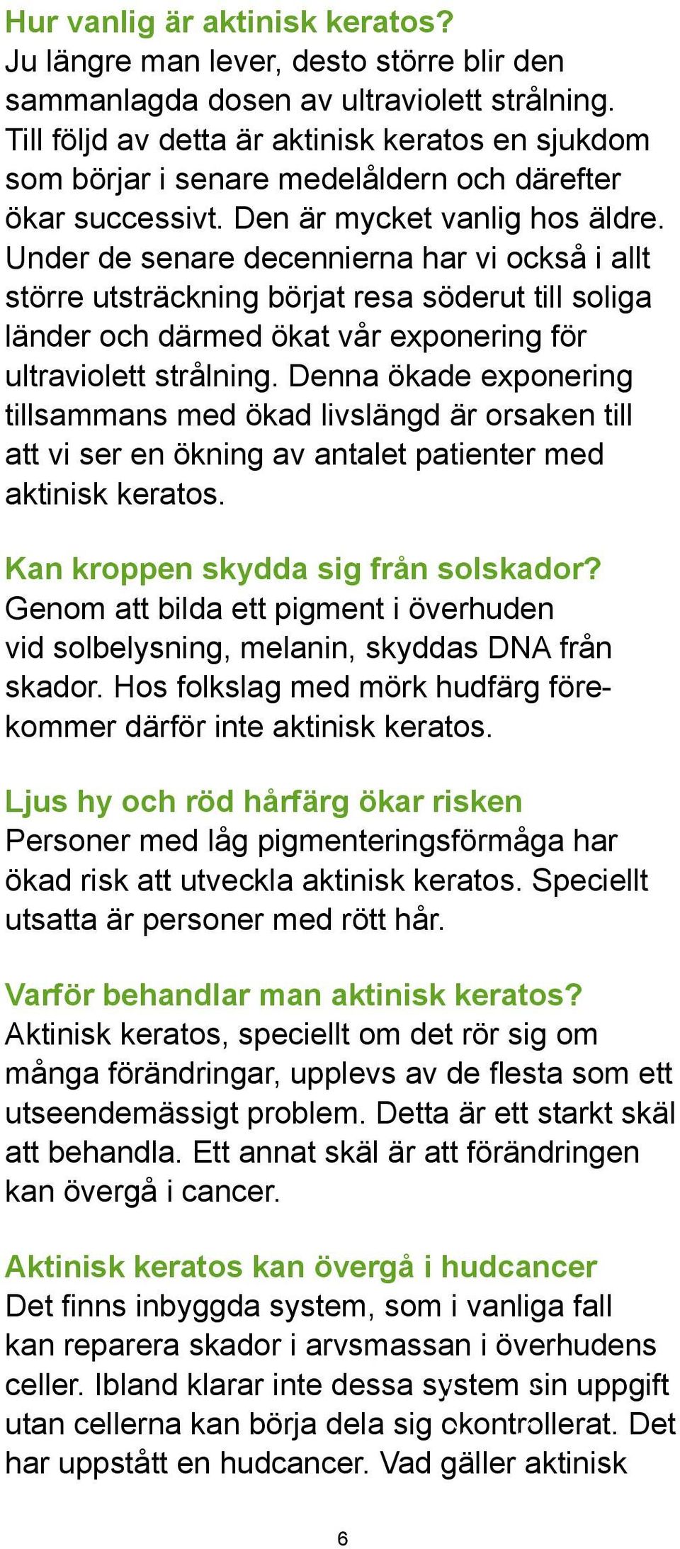 Under de senare decennierna har vi också i allt större utsträckning börjat resa söderut till soliga länder och därmed ökat vår exponering för ultraviolett strålning.