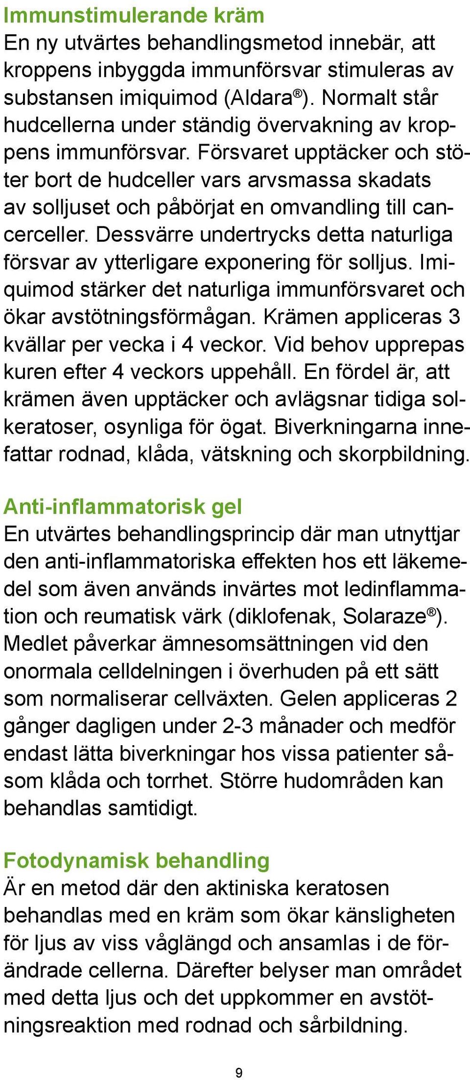 Försvaret upptäcker och stöter bort de hudceller vars arvsmassa skadats av solljuset och påbörjat en omvandling till cancerceller.