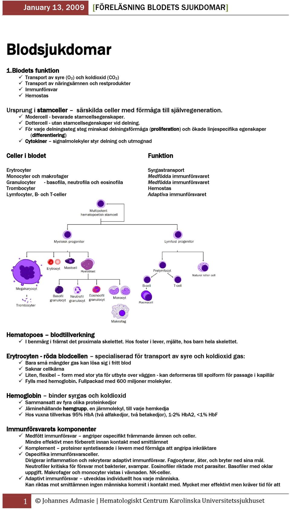 Modercell - bevarade stamcellsegenskaper. Dottercell - utan stamcellsegenskaper vid delning.