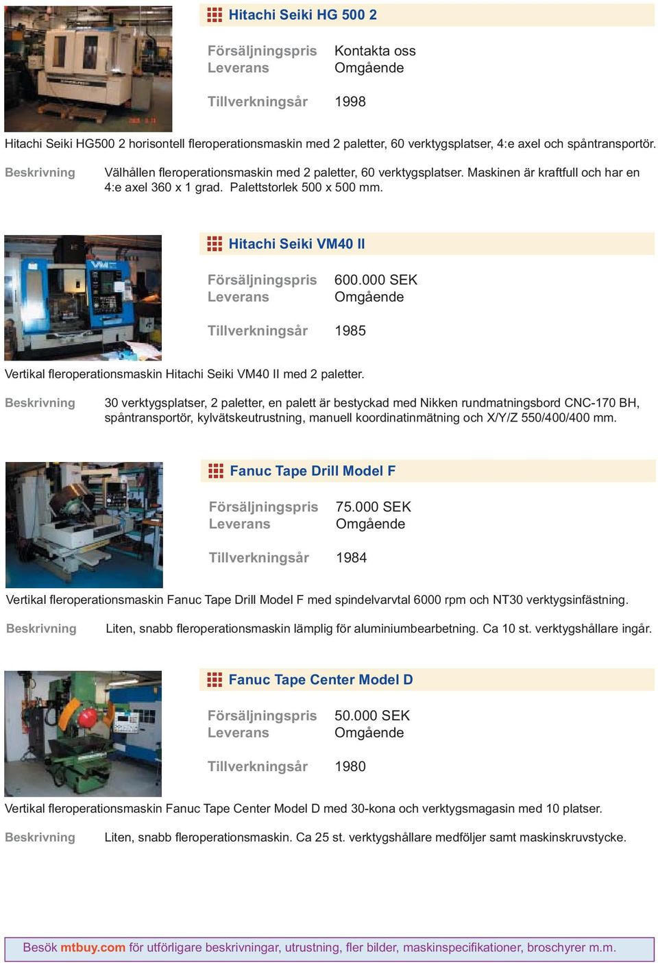 000 SEK Tillverkningsår 1985 Vertikal fl eroperationsmaskin Hitachi Seiki VM40 II med 2 paletter.