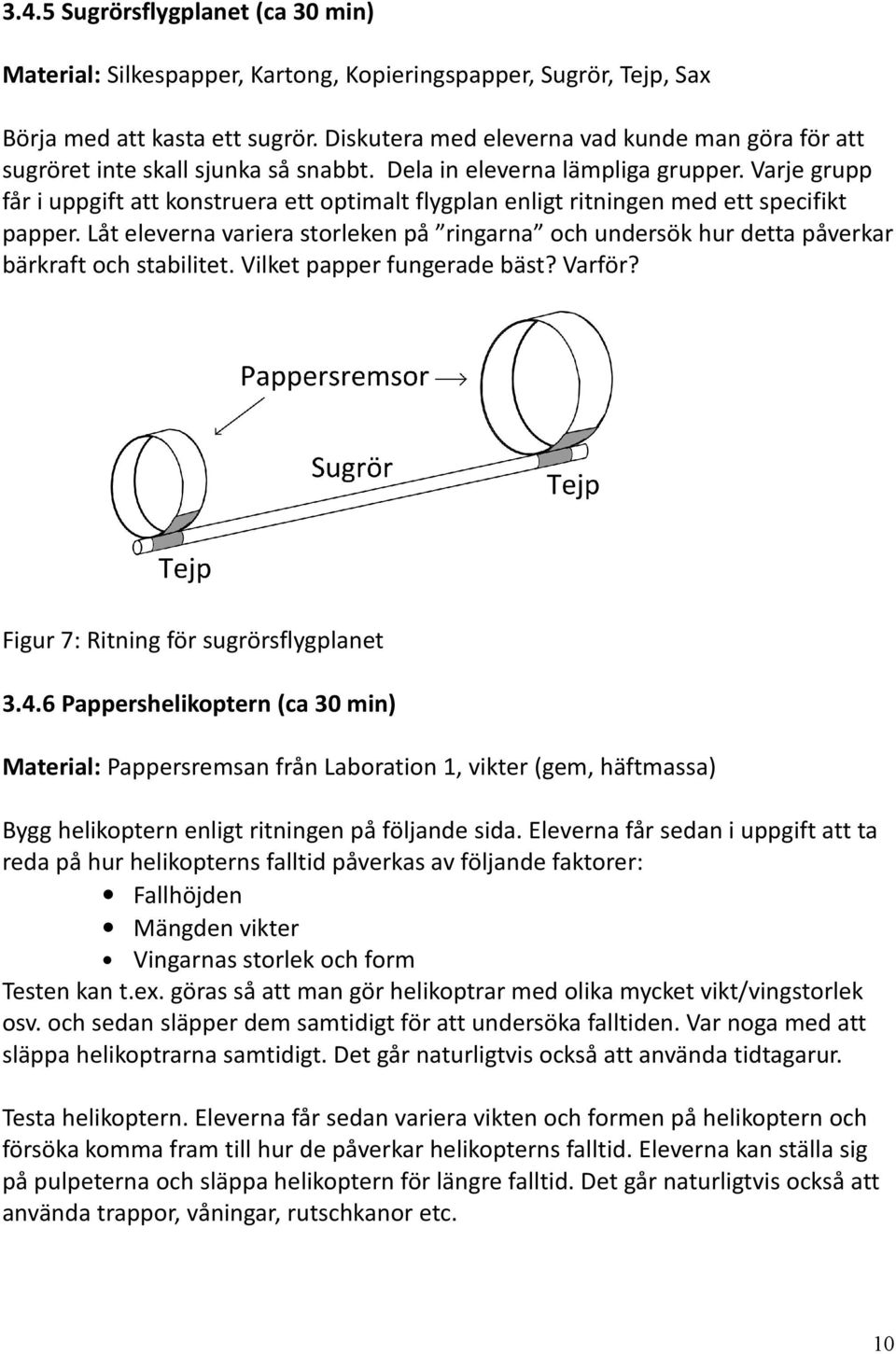 Varje grupp får i uppgift att konstruera ett optimalt flygplan enligt ritningen med ett specifikt papper.