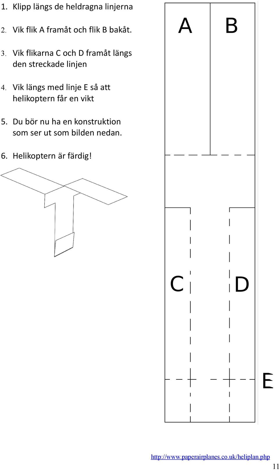 Vik längs med linje E så att helikoptern får en vikt 5.