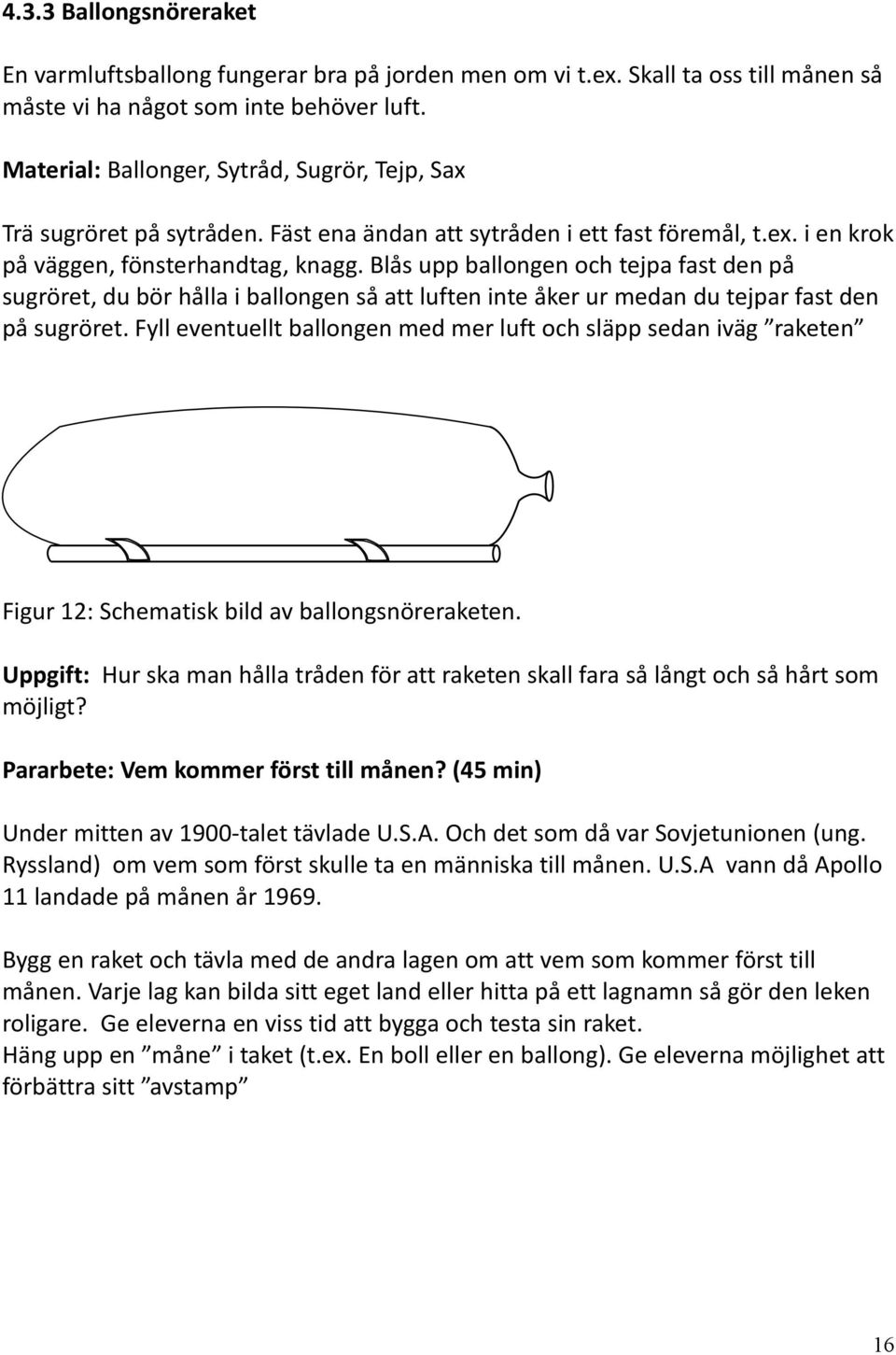 Blås upp ballongen och tejpa fast den på sugröret, du bör hålla i ballongen så att luften inte åker ur medan du tejpar fast den på sugröret.