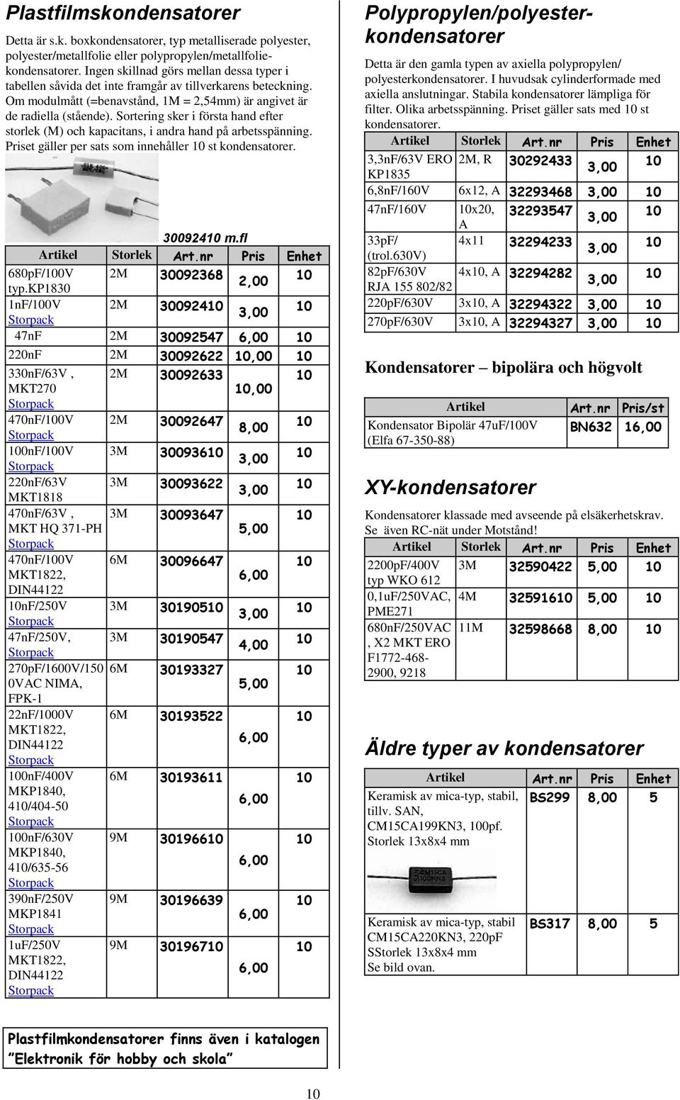 Sortering sker i första hand efter storlek (M) och kapacitans, i andra hand på arbetsspänning. Priset gäller per sats som innehåller st kondensatorer. 300924 m.fl Artikel Storlek Art.