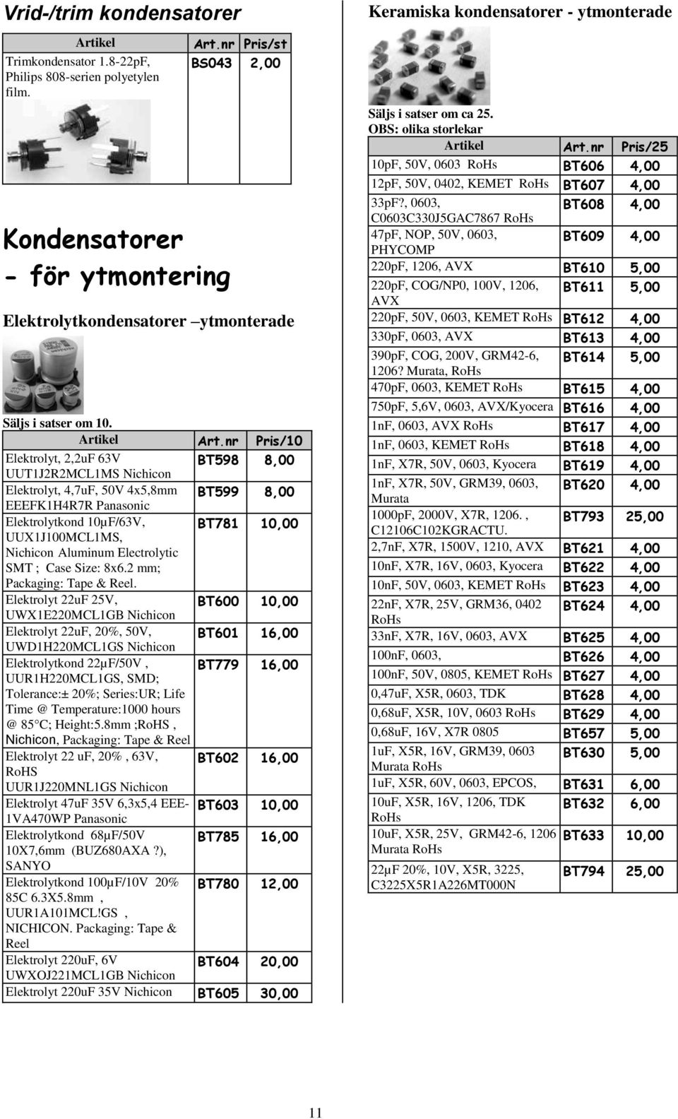 nr Pris/ Elektrolyt, 2,2uF 63V BT598 8,00 UUT1J2R2MCL1MS Nichicon Elektrolyt, 4,7uF, 50V 4x5,8mm BT599 8,00 EEEFK1H4R7R Panasonic Elektrolytkond µf/63v, BT781,00 UUX1J0MCL1MS, Nichicon Aluminum