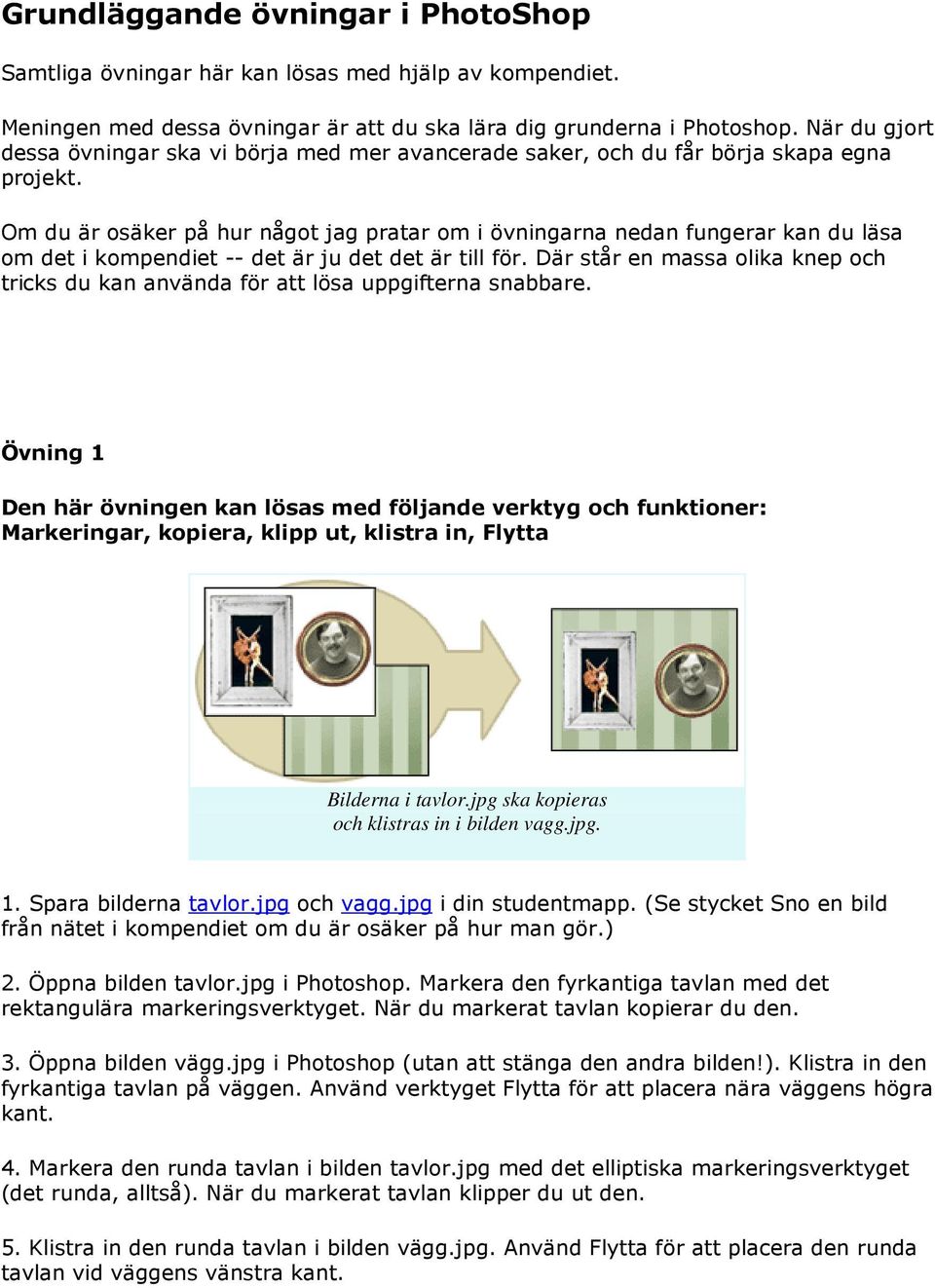 Om du är osäker på hur något jag pratar om i övningarna nedan fungerar kan du läsa om det i kompendiet -- det är ju det det är till för.