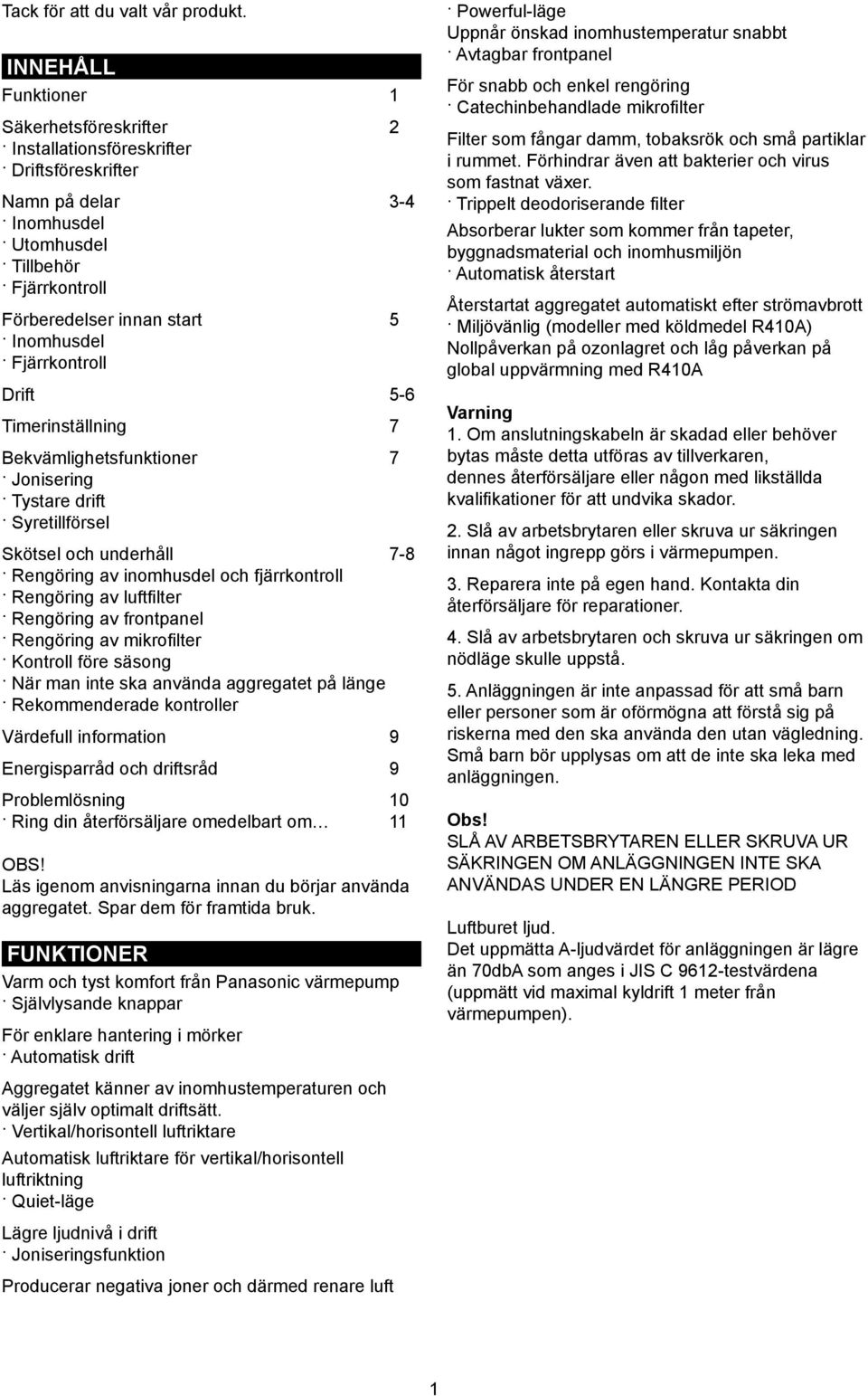 Fjärrkontroll Drift 5-6 Timerinställning 7 Bekvämlighetsfunktioner 7 Jonisering Tystare drift Syretillförsel Skötsel och underhåll 7-8 Rengöring av inomhusdel och fjärrkontroll Rengöring av