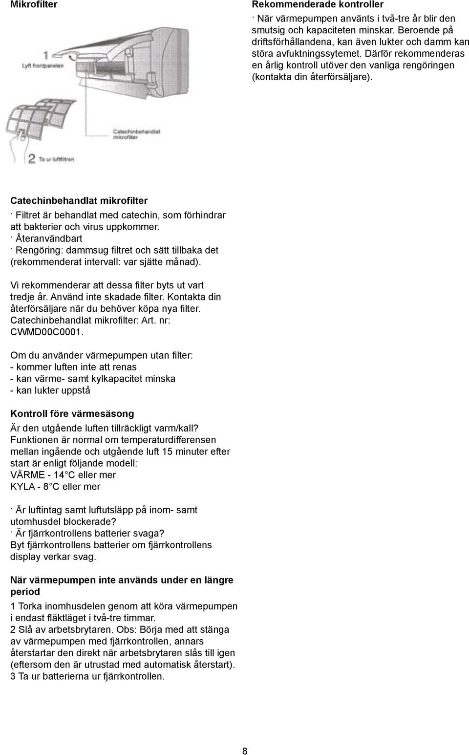 Catechinbehandlat mikrofilter Filtret är behandlat med catechin, som förhindrar att bakterier och virus uppkommer.