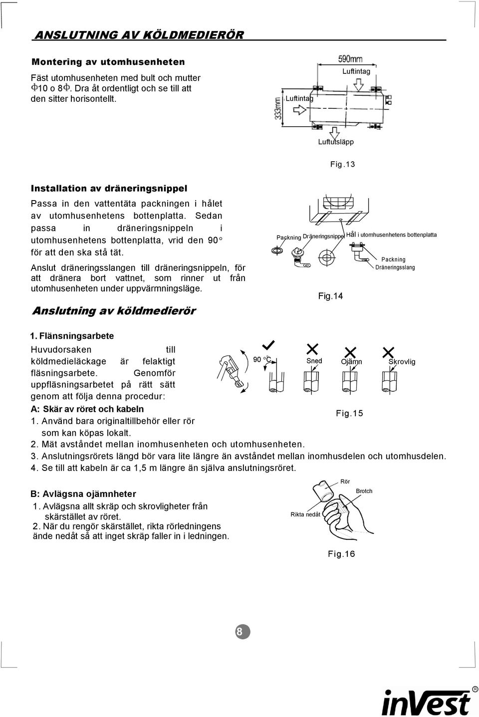 Sedan passa in dräneringsnippeln i utomhusenhetens bottenplatta, vrid den 90 för att den ska stå tät.