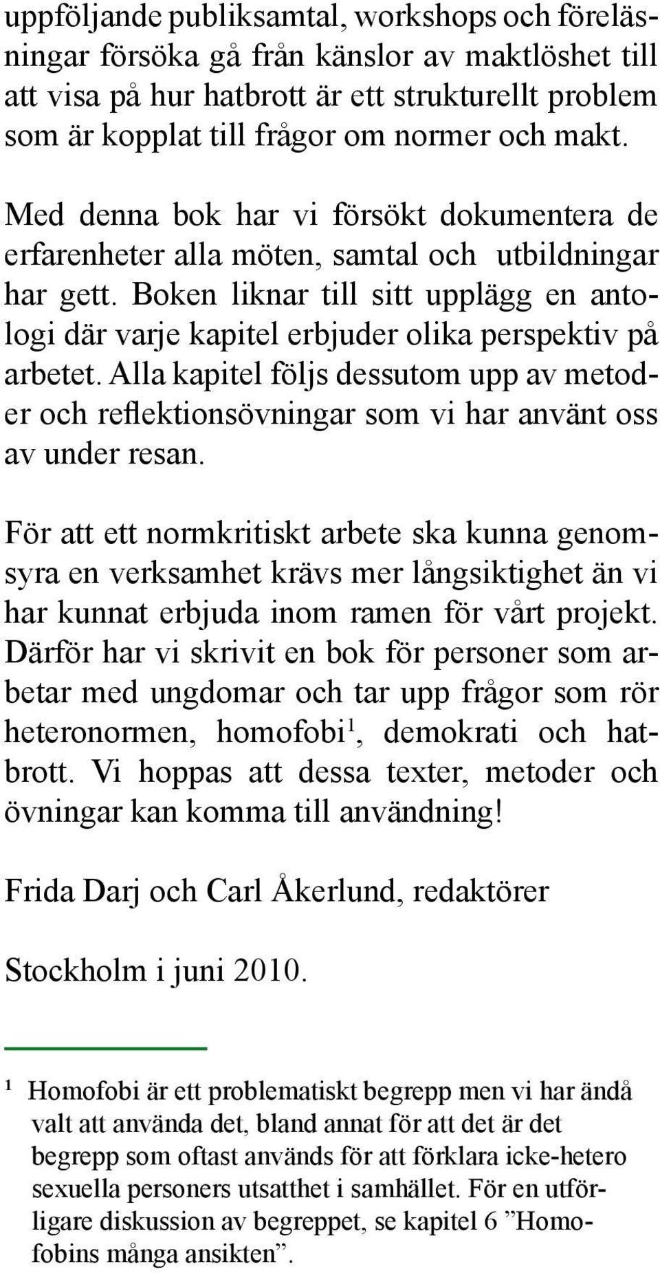 Boken liknar till sitt upplägg en antologi där varje kapitel erbjuder olika perspektiv på arbet et.