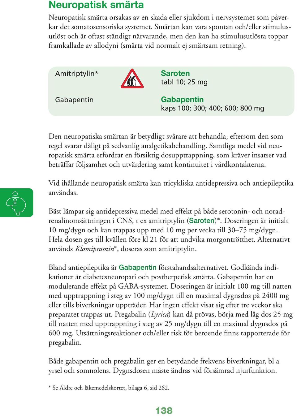 Amitriptylin* Gabapentin Saroten tabl 10; 25 mg Gabapentin kaps 100; 300; 400; 600; 800 mg Den neuropatiska smärtan är betydligt svårare att behandla, eftersom den som regel svarar dåligt på