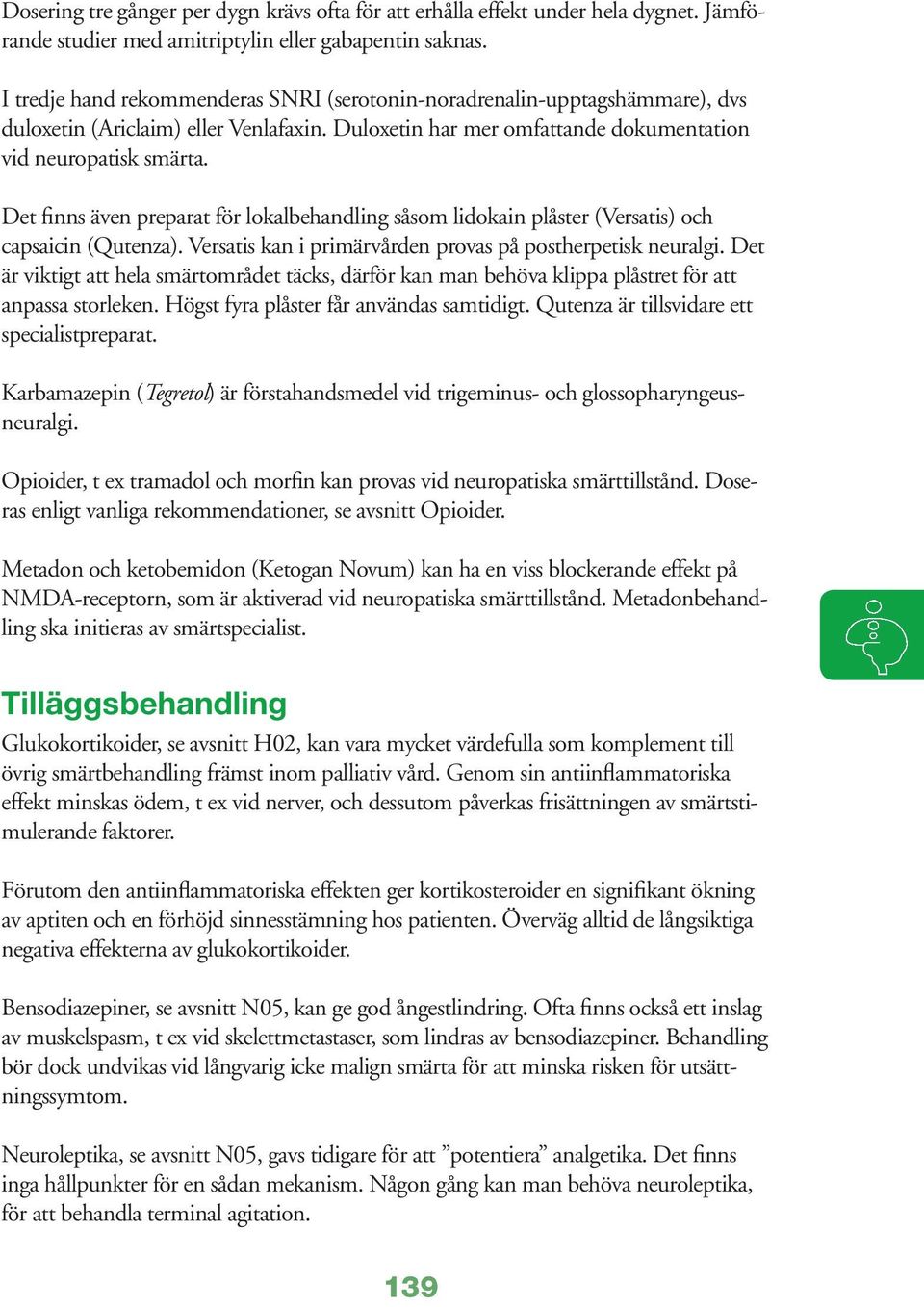 Det finns även preparat för lokalbehandling såsom lidokain plåster (Versatis) och capsaicin (Qutenza). Versatis kan i primärvården provas på postherpetisk neuralgi.