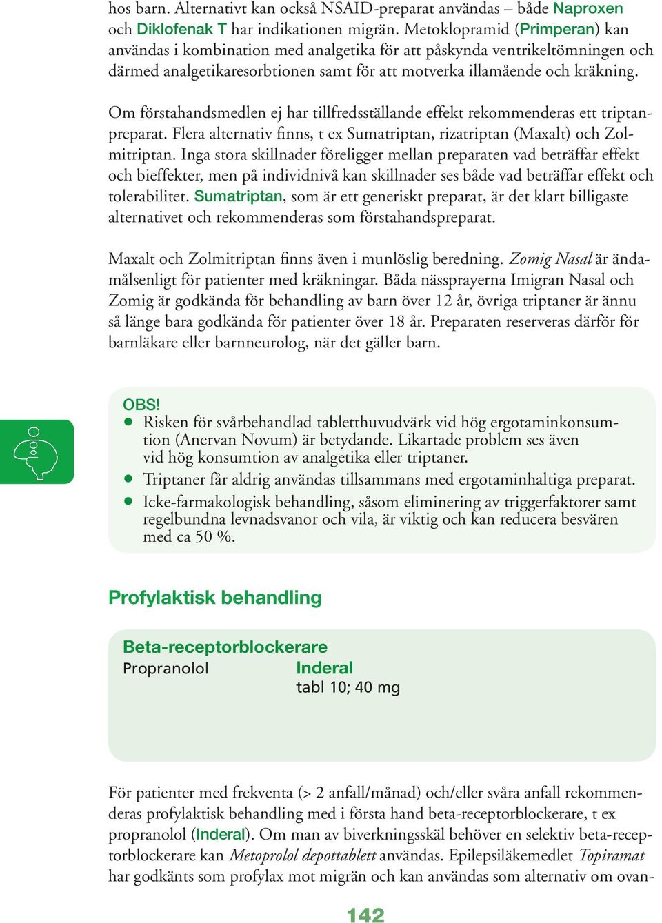 Om förstahandsmedlen ej har tillfredsställande effekt rekommenderas ett triptanpreparat. Flera alternativ finns, t ex Sumatriptan, rizatriptan (Maxalt) och Zolmitriptan.