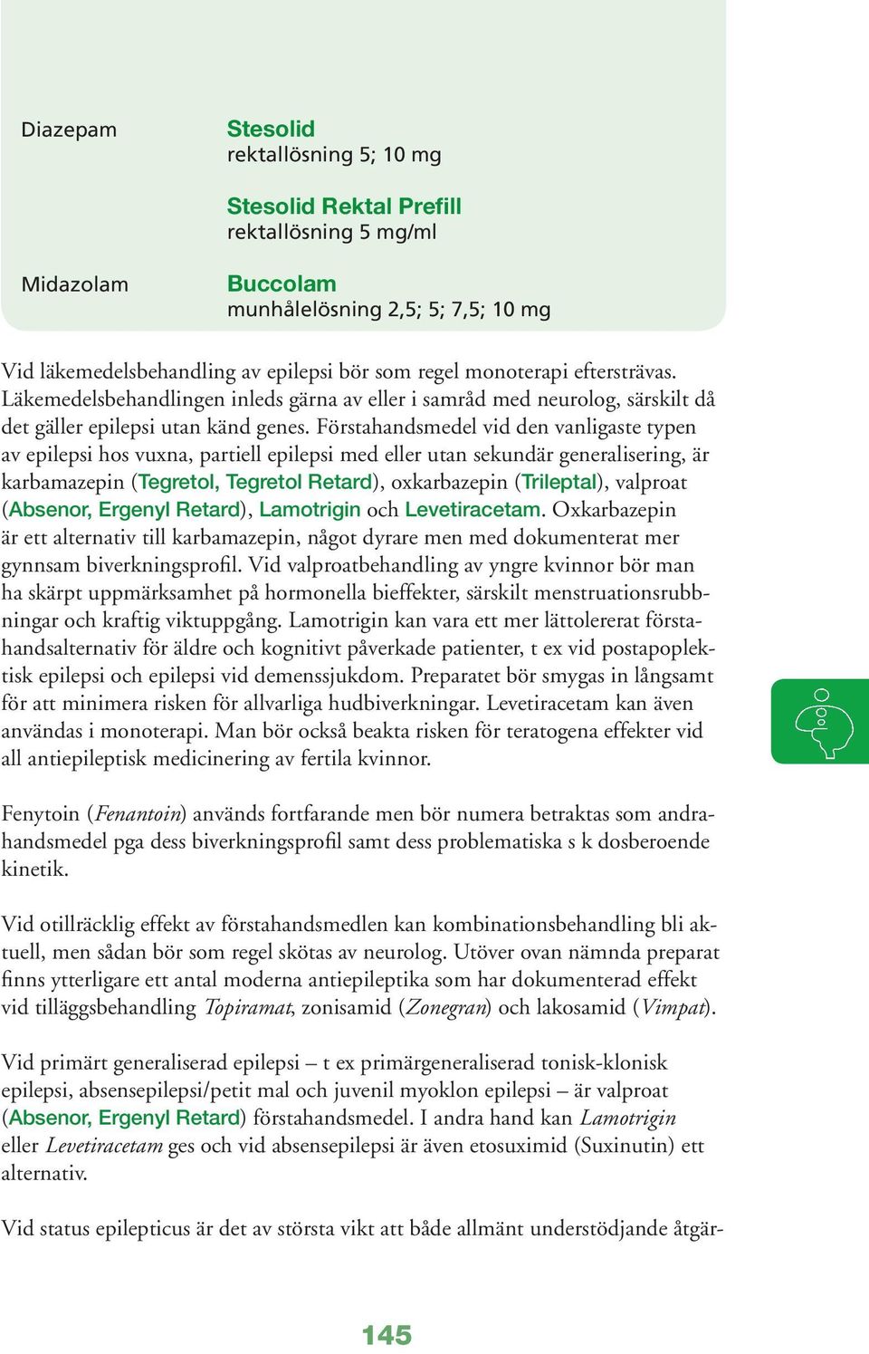 Förstahandsmedel vid den vanligaste typen av epilepsi hos vuxna, partiell epilepsi med eller utan sekundär generalisering, är karbamazepin (Tegretol, Tegretol Retard), oxkarbazepin (Trileptal),