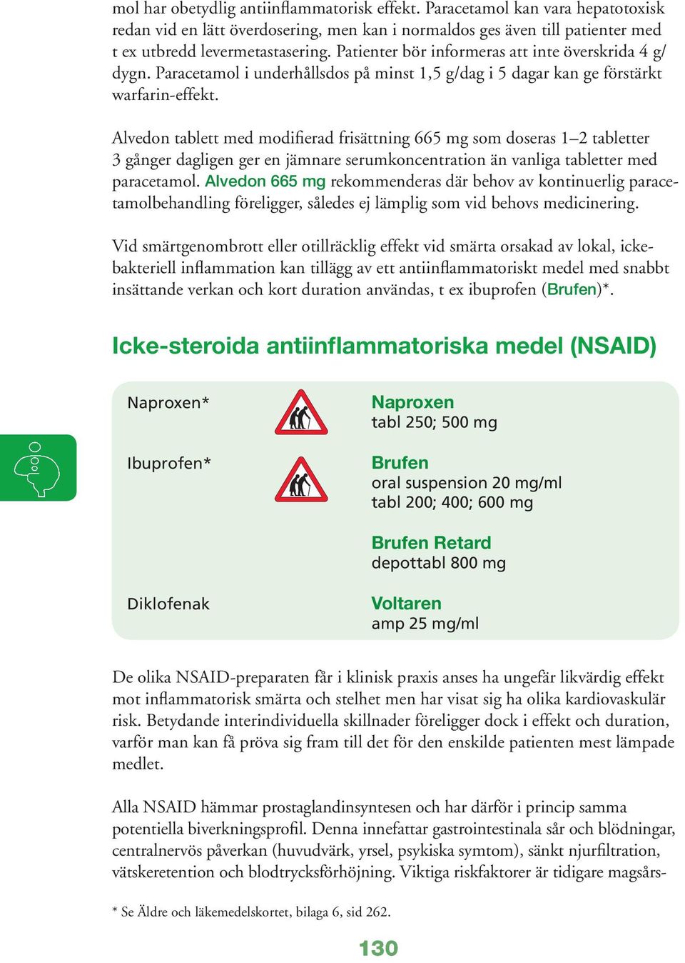 Alvedon tablett med modifierad frisättning 665 mg som doseras 1 2 tabletter 3 gånger dagligen ger en jämnare serumkoncentration än vanliga tabletter med paracetamol.